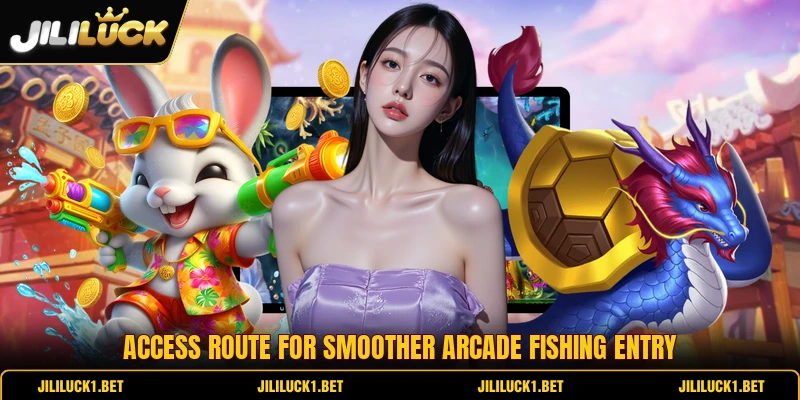 Access route for smoother arcade fishing entry Access route for smoother arcade fishing entry