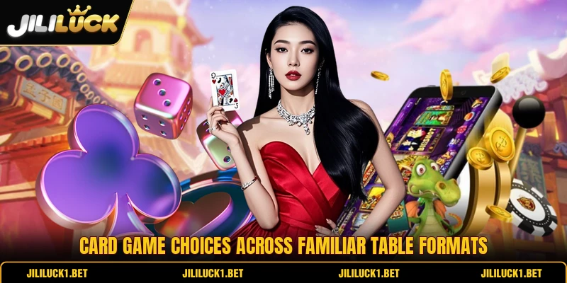 Card Game choices across familiar table formats Card Game choices across familiar table formats