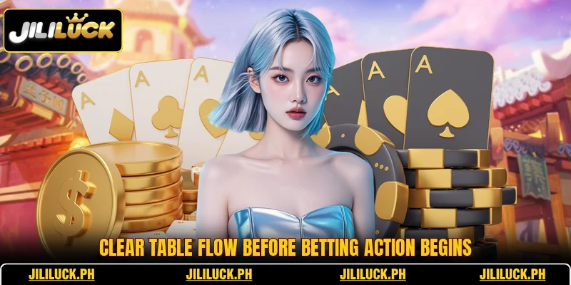 Clear table flow before betting action begins