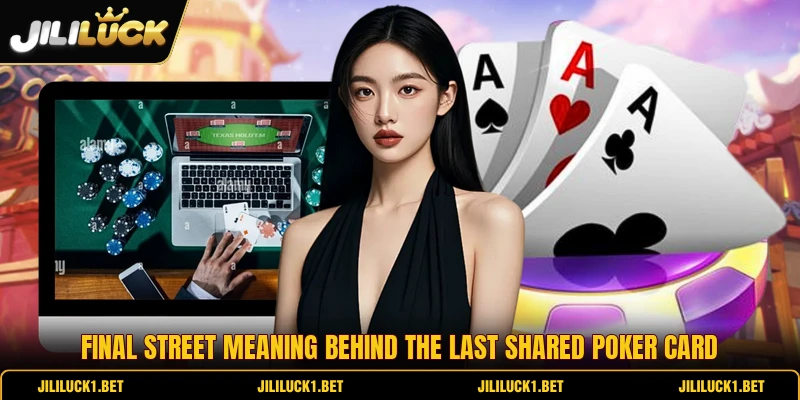 Final street meaning behind the last shared poker card Final street meaning behind the last shared poker card