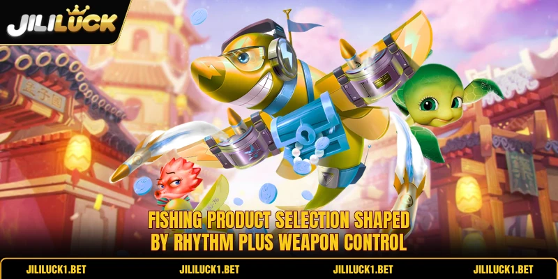 Fishing product selection shaped by rhythm plus weapon control Fishing product selection shaped by rhythm plus weapon control