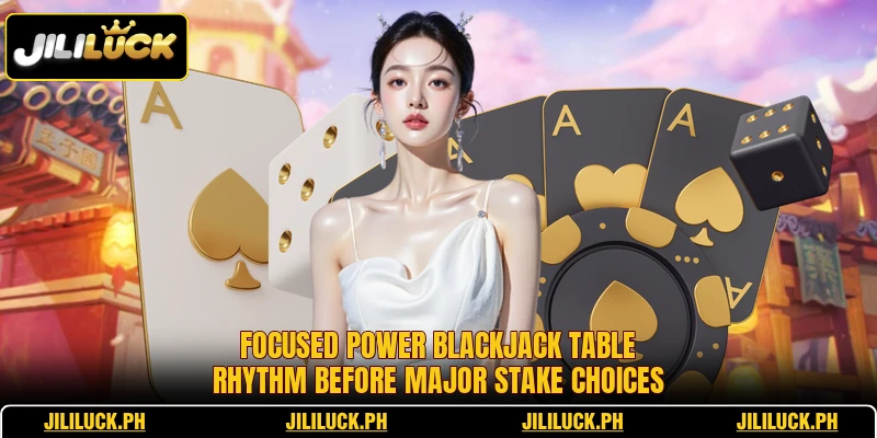 Focused Power Blackjack table rhythm before major stake choices