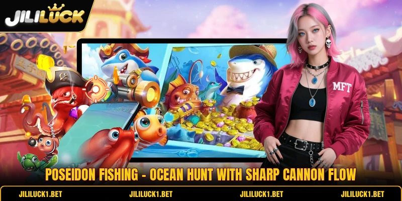 Poseidon Fishing - Ocean Hunt With Sharp Cannon Flow