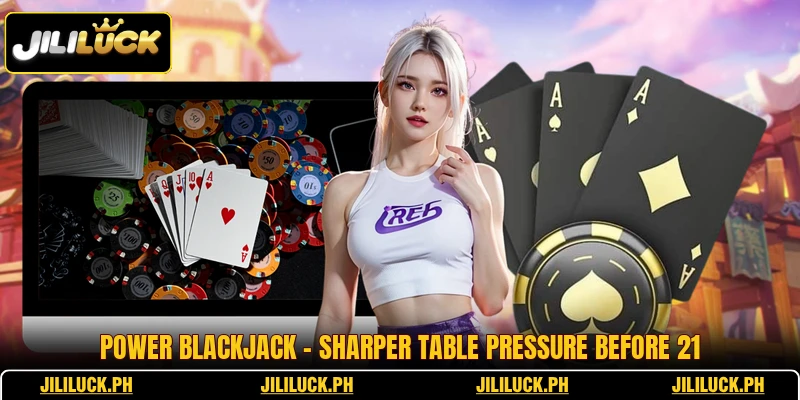 Power Blackjack - Sharper Table Pressure Before 21