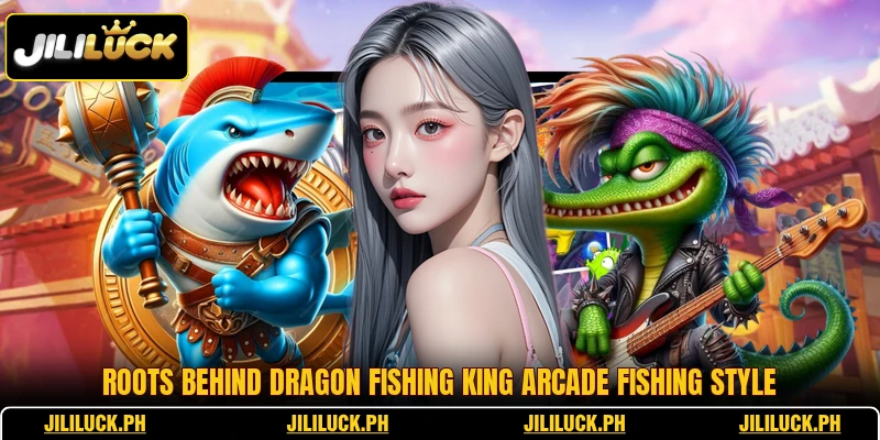 Roots behind Dragon Fishing King arcade fishing style