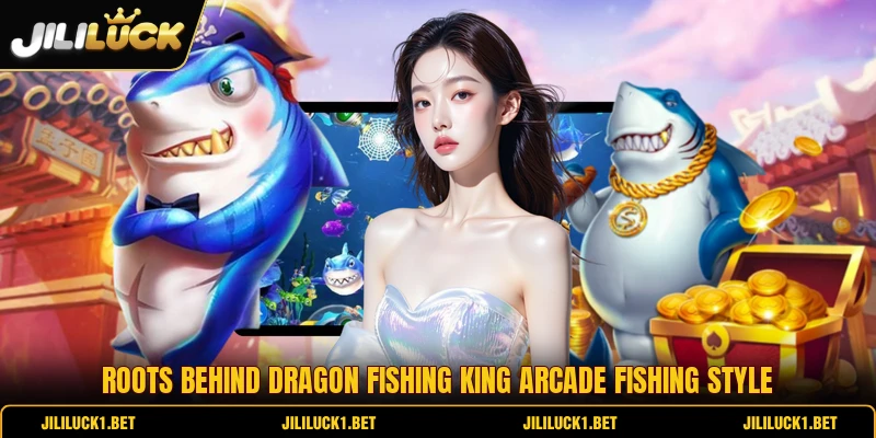 Roots behind Dragon Fishing King arcade fishing style Roots behind Dragon Fishing King arcade fishing style