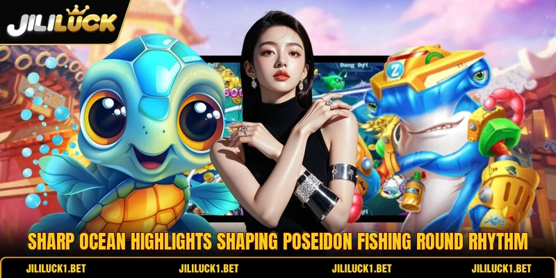 Sharp ocean highlights shaping Poseidon Fishing round rhythm