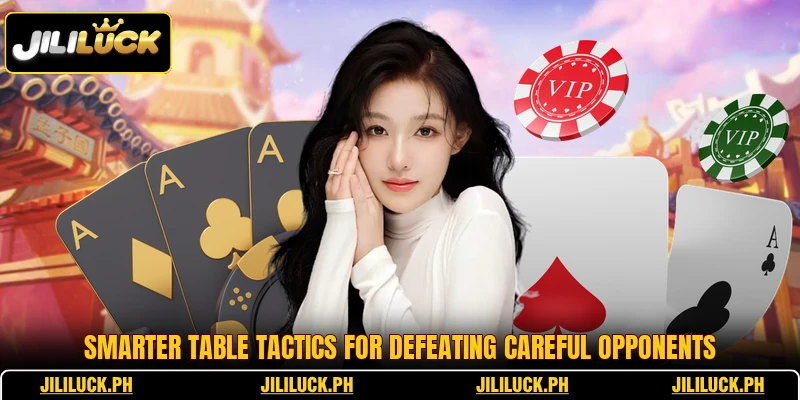 Smarter table tactics for defeating careful opponents